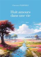 Couverture du livre « Huit amours dans une vie : explorer nos amours et nos désirs » de Clarence Pamphile aux éditions Baudelaire