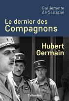 Couverture du livre « Le dernier des Compagnons : Hubert Germain » de Guillemette De Sairigne aux éditions Tallandier