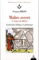 Couverture du livre « Maître secret ; 4e degré du REAA ; symbolique biblique et alchimique » de François Bégon aux éditions Dervy