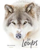 Couverture du livre « Les loups ; sauvages et fascinants » de Tom Jackson aux éditions L'imprevu