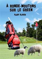 Couverture du livre « À ronde-moutons sur le green » de Alain Olivier aux éditions Le Lys Bleu