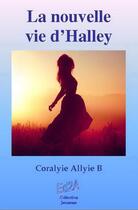 Couverture du livre « La nouvelle vie d'Halley » de Coralyie Allyie B aux éditions Auteurs D'aujourd'hui