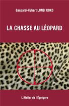 Couverture du livre « La chasse au léopard » de Gaspard-Hubert Lonsi Koko aux éditions L'atelier De L'egregore