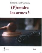 Couverture du livre « (P)RENDRE LES ARMES ? » de Bertrand Saint-Germain aux éditions Le Polemarque