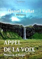 Couverture du livre « Appel de la voix . mission d'ange » de Daniel Vallat aux éditions Dad Editions