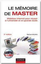 Couverture du livre « Le mémoire de master ; mobiliser internet pour réussir à l'université et en grande école (3e édition) » de Kalika/Michel aux éditions Dunod