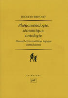 Couverture du livre « Phénoménologie sémantique ontologie ; hursserl et la tradition logique » de Jocelyn Benoist aux éditions Puf