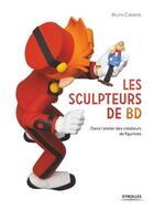 Couverture du livre « Les sculpteurs de BD ; dans l'atelier des créateurs de figurines » de Bruno Cabanis aux éditions Eyrolles