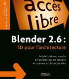 Couverture du livre « Blender 2.6 ; 3d pour l'architecture » de Mathieu Dupont De Dinechin aux éditions Eyrolles