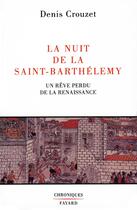 Couverture du livre « La Nuit de la Saint-Barthélemy : Un rêve perdu de la Renaissance » de Denis Crouzet aux éditions Fayard