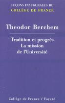 Couverture du livre « Tradition et progres - la mission de l'universite<br>lecons inaugurales du college de france » de Berchem Theodor aux éditions Fayard