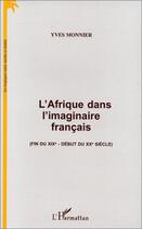 Couverture du livre « L'Afrique dans l'imaginaire français (fin du XIX-début du XX siècle) » de Yves Monnier aux éditions Editions L'harmattan