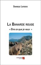 Couverture du livre « La banarde rouge ; être ce que je veux » de Dominique Laperdrix aux éditions Editions Du Net