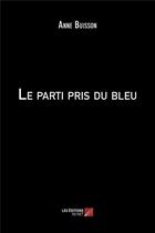 Couverture du livre « Le parti pris du bleu » de Anne Buisson aux éditions Editions Du Net