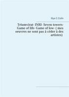 Couverture du livre « Triumvirat- INRI- seven towers- game of life- game of low- (mes oeuvres ne sont pas a ceder à des artistes) » de Illya C. Colin aux éditions Books On Demand