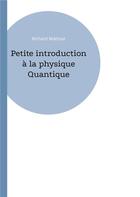 Couverture du livre « Petite introduction à la physique Quantique » de Richard Mattout aux éditions Books On Demand