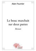 Couverture du livre « Le bouc marchait sur deux pattes » de Alain Fournier aux éditions Editions Edilivre