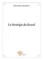 Couverture du livre « La stratégie du lézard » de Alexandre Desmares aux éditions Edilivre