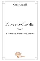 Couverture du livre « L'épée et le chevalier t.3 » de Chris Arnauld aux éditions Edilivre