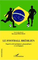 Couverture du livre « Le football brésilien ; regards anthropologiques, géographiques et sociologiques » de Bertrand Piraudeau aux éditions Editions L'harmattan