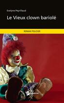 Couverture du livre « Le vieux clown bariolé » de Evelyne Peyrillaud aux éditions Publibook