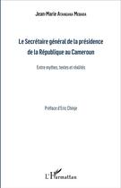 Couverture du livre « Le Secrétaire général de la présidence de la République au Cameroun ; entre mythes, textes et réalités » de Jean-Marie Atangana Mabara aux éditions L'harmattan