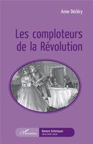 Couverture du livre « Les comploteurs de la Révolution » de Anne Declery aux éditions L'harmattan