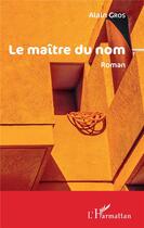 Couverture du livre « Le maitre du nom » de Alain Gros aux éditions L'harmattan