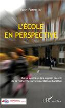 Couverture du livre « L'école en perspective ; brève synthèse des apports récents de la recherche sur les questions éducatives » de Yann Forestier aux éditions L'harmattan