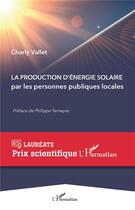 Couverture du livre « La production d'énergie solaire par les personnes publiques locales » de Charly Vallet aux éditions L'harmattan
