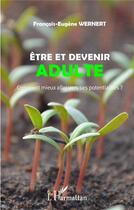 Couverture du livre « Être et devenir adulte ; comment mieux aller vers ses potentialités ? » de Francois-Eugene Wernert aux éditions L'harmattan
