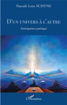 Couverture du livre « D'un univers à l'autre : anticipation poétique » de Schyns Pascale Lora aux éditions L'harmattan