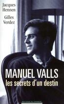 Couverture du livre « Manuel Valls ; les secrets d'un destin » de Jacques Hennen et Gilles Verdez aux éditions Editions Du Moment