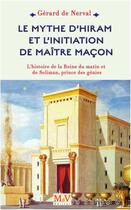 Couverture du livre « Le mythe d'Hiram et l'initiation de maître maçon ; l'histoire de la reine du matin et de Soliman, prince des génies » de Gerard De Nerval aux éditions Maison De Vie