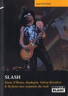 Couverture du livre « Slash ; Guns N'Roses, Snakepit, Velvet Revolver & la fosse aux serpents du rock » de Paul Stenning aux éditions Le Camion Blanc