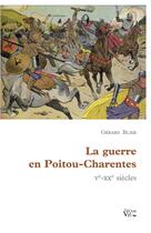 Couverture du livre « La guerre en Poitou-Charentes ; V-XX siècles » de Gerard Blier aux éditions Croit Vif