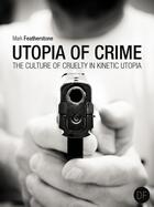 Couverture du livre « Utopia of crime ; the culture of cruelty in kinetic utopia » de Mark Featherstone aux éditions D-fiction