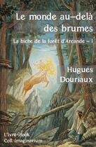 Couverture du livre « La biche de la forêt d'Arcande t.1 ; le monde au-delà des brumes » de Hugues Douriaux aux éditions L'ivre Book