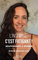 Couverture du livre « L'insomnie, c'est fatigant ! Réapprendre à dormir » de Myriam Roberge-Dion aux éditions Editions Maia