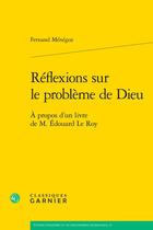 Couverture du livre « Réflexions sur le problème de Dieu : À propos d'un livre de M. Édouard Le Roy » de Fernand Menegoz aux éditions Classiques Garnier