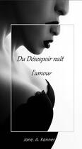 Couverture du livre « Du Désespoir naît l'amour » de Jane A Kanner aux éditions Thebookedition.com