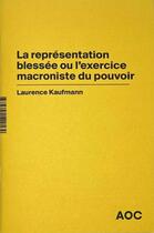 Couverture du livre « La représentation blessée ou l'exercice macroniste du pouvoir » de Laurence Kaufmann aux éditions Aoc