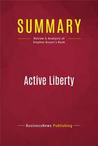 Couverture du livre « Summary: Active Liberty : Review and Analysis of Stephen Breyer's Book » de Businessnews Publish aux éditions Political Book Summaries