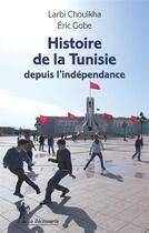 Couverture du livre « Histoire de la Tunisie depuis l'Indépendance » de Eric Gobe aux éditions La Decouverte