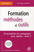 Couverture du livre « Formation, méthodes et outils ; encyclopédie des pédagogies pour adultes t.2 » de Dominique Chalvin aux éditions Esf