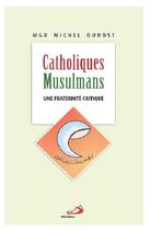 Couverture du livre « Catholiques-musulmans ; une fraternité critique » de Michel Dubost aux éditions Mediaspaul