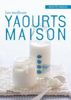 Couverture du livre « Les meilleurs yaourts maison » de Brigitte Namour aux éditions La Martiniere Saveurs