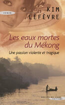 Couverture du livre « Les eaux mortes du Mékong ; une passion violente et tragique » de Kim Lefevre aux éditions Succes Du Livre