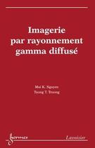 Couverture du livre « Imagerie par rayonnement gamma diffusé » de Mai K. Nguyen et Tuong T. Truong aux éditions Hermes Science Publications