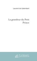 Couverture du livre « LA GRANDEUR DU PETIT PRINCE » de Laurent De Galembert aux éditions Le Manuscrit